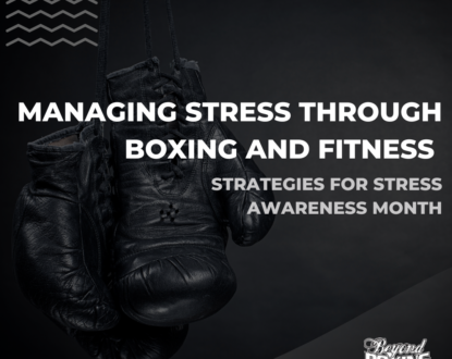 Managing Stress Through Boxing and Fitness with Beyond Boxing: Strategies for Stress Awareness Month
